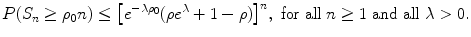 
$$\displaystyle{ P(S_{n} \geq \rho _{0}n) \leq \big [e^{-\lambda \rho _{0} }(\rho e^{\lambda } + 1-\rho )\big]^{n},\ \text{for all}\ n \geq 1\ \text{and all}\ \lambda > 0. }$$
