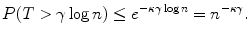 
$$\displaystyle{ P(T >\gamma \log n) \leq e^{-\kappa \gamma \log n} = n^{-\kappa \gamma }. }$$
