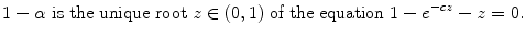 
$$\displaystyle{ 1 -\alpha \ \text{is the unique root}\ z \in (0,1)\ \text{of the equation}\ 1 - e^{-cz} - z = 0. }$$
