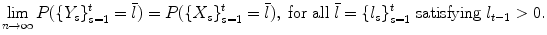 
$$\displaystyle{ \lim _{n\rightarrow \infty }P(\{Y _{s}\}_{s=1}^{t} =\bar{ l}) = P(\{X_{ s}\}_{s=1}^{t} =\bar{ l}),\ \text{for all}\ \bar{l} =\{ l_{ s}\}_{s=1}^{t}\ \text{satisfying}\ l_{ t-1} > 0. }$$
