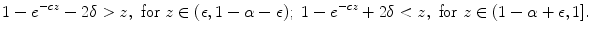 
$$\displaystyle{ 1 - e^{-cz} - 2\delta > z,\ \text{for}\ z \in (\epsilon,1 -\alpha -\epsilon );\ 1 - e^{-cz} + 2\delta < z,\ \text{for}\ z \in (1 -\alpha +\epsilon,1]. }$$
