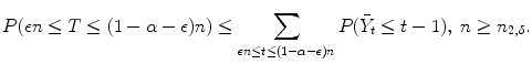 
$$\displaystyle{ P(\epsilon n \leq T \leq (1 -\alpha -\epsilon )n) \leq \sum _{\epsilon n\leq t\leq (1-\alpha -\epsilon )n}P(\bar{Y }_{t} \leq t - 1),\ n \geq n_{2,\delta }. }$$
