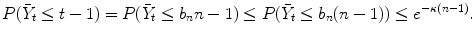 
$$\displaystyle{ P(\bar{Y }_{t} \leq t - 1) = P(\bar{Y }_{t} \leq b_{n}n - 1) \leq P(\bar{Y }_{t} \leq b_{n}(n - 1)) \leq e^{-\kappa (n-1)}. }$$
