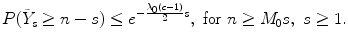 
$$\displaystyle{ P(\tilde{Y }_{s} \geq n - s) \leq e^{-\frac{\lambda _{0}(c-1)} {2} s},\ \text{for}\ n \geq M_{0}s,\ s \geq 1. }$$
