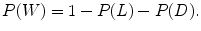 
$$\displaystyle{ P(W) = 1 - P(L) - P(D). }$$
