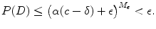 
$$\displaystyle{ P(D) \leq \big (\alpha (c-\delta )+\epsilon \big)^{M_{\epsilon }} <\epsilon. }$$
