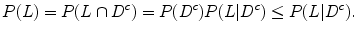 
$$\displaystyle{ P(L) = P(L \cap D^{c}) = P(D^{c})P(L\vert D^{c}) \leq P(L\vert D^{c}). }$$
