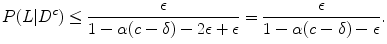 
$$\displaystyle{ P(L\vert D^{c}) \leq \frac{\epsilon } {1 -\alpha (c-\delta ) - 2\epsilon +\epsilon } = \frac{\epsilon } {1 -\alpha (c-\delta )-\epsilon }. }$$
