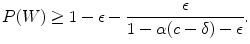 
$$\displaystyle{ P(W) \geq 1 -\epsilon - \frac{\epsilon } {1 -\alpha (c-\delta )-\epsilon }. }$$
