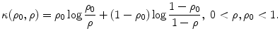 
$$\displaystyle{\kappa (\rho _{0},\rho ) =\rho _{0}\log \frac{\rho _{0}} {\rho } + (1 -\rho _{0})\log \frac{1 -\rho _{0}} {1-\rho },\ 0 <\rho,\rho _{0} < 1.}$$
