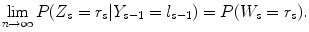 
$$\displaystyle{\lim _{n\rightarrow \infty }P(Z_{s} = r_{s}\vert Y _{s-1} = l_{s-1}) = P(W_{s} = r_{s}).}$$
