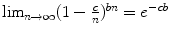 
$$\lim _{n\rightarrow \infty }(1 - \frac{c} {n})^{bn} = e^{-cb}$$
