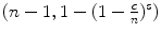 
$$(n - 1,1 - (1 - \frac{c} {n})^{s})$$
