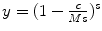 
$$y = (1 - \frac{c} {Ms})^{s}$$
