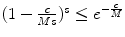 
$$(1 - \frac{c} {Ms})^{s} \leq e^{-\frac{c} {M} }$$
