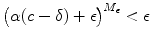 
$$\big(\alpha (c-\delta )+\epsilon \big)^{M_{\epsilon }} <\epsilon$$
