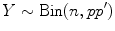 
$$Y \sim \text{Bin}(n,pp^{{\prime}})$$
