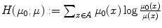 
$$H(\mu _{0};\mu ):=\sum _{x\in A}\mu _{0}(x)\log \frac{\mu _{0}(x)} {\mu (x)}$$
