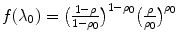 
$$f(\lambda _{0}) =\big ( \frac{1-\rho } {1-\rho _{0}} \big)^{1-\rho _{0}}\big( \frac{\rho }{\rho _{ 0}} \big)^{\rho _{0}}$$
