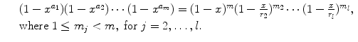 
$$\displaystyle\begin{array}{rcl} & & (1 - x^{a_{1} })(1 - x^{a_{2} })\cdots (1 - x^{a_{m} }) = (1 - x)^{m}(1 - \frac{x} {r_{2}})^{m_{2} }\cdots (1 - \frac{x} {r_{l}})^{m_{l} }, \\ & & \text{where}\ 1 \leq m_{j} < m,\ \text{for}\ j = 2,\ldots,l. {}\end{array}$$
