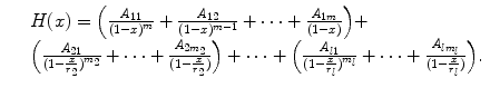 
$$\displaystyle\begin{array}{rcl} & & H(x) =\Big ( \frac{A_{11}} {(1 - x)^{m}} + \frac{A_{12}} {(1 - x)^{m-1}} + \cdots + \frac{A_{1m}} {(1 - x)}\Big) + \\ & & \Big( \frac{A_{21}} {(1 - \frac{x} {r_{2}} )^{m_{2}}} + \cdots + \frac{A_{2m_{2}}} {(1 - \frac{x} {r_{2}} )}\Big) + \cdots +\Big ( \frac{A_{l1}} {(1 - \frac{x} {r_{l}})^{m_{l}}} + \cdots + \frac{A_{lm_{l}}} {(1 - \frac{x} {r_{l}})}\Big).{}\end{array}$$
