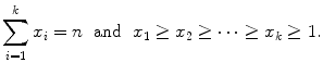 
$$\displaystyle{\sum _{i=1}^{k}x_{ i} = n\ \ \text{and}\ \ x_{1} \geq x_{2} \geq \cdots \geq x_{k} \geq 1.}$$
