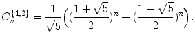 
$$\displaystyle{C_{n}^{\{1,2\}} = \frac{1} {\sqrt{5}}\Big((\frac{1 + \sqrt{5}} {2} )^{n} - (\frac{1 -\sqrt{5}} {2} )^{n}\Big).}$$
