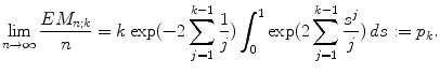 
$$\displaystyle{ \lim _{n\rightarrow \infty }\frac{EM_{n;k}} {n} = k\exp (-2\sum _{j=1}^{k-1}\frac{1} {j})\int _{0}^{1}\exp (2\sum _{ j=1}^{k-1}\frac{s^{j}} {j} )\,ds:= p_{k}. }$$
