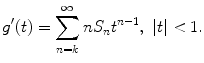 
$$\displaystyle{ g^{{\prime}}(t) =\sum _{ n=k}^{\infty }nS_{ n}t^{n-1},\ \vert t\vert < 1. }$$
