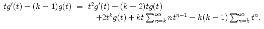 
$$\displaystyle\begin{array}{rcl} tg^{{\prime}}(t) - (k - 1)g(t)& =& t^{2}g^{{\prime}}(t) - (k - 2)tg(t) \\ & & \quad + 2t^{k}g(t) + kt\sum _{ n=k}^{\infty }nt^{n-1} - k(k - 1)\sum _{ n=k}^{\infty }t^{n}.{}\end{array}$$
