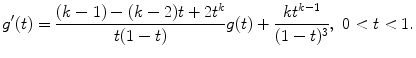 
$$\displaystyle{ g^{{\prime}}(t) = \frac{(k - 1) - (k - 2)t + 2t^{k}} {t(1 - t)} g(t) + \frac{kt^{k-1}} {(1 - t)^{3}},\ 0 < t < 1. }$$
