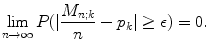 
$$\displaystyle{ \lim _{n\rightarrow \infty }P(\vert \frac{M_{n;k}} {n} - p_{k}\vert \geq \epsilon ) = 0. }$$
