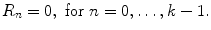 
$$\displaystyle{ R_{n} = 0,\ \text{for}\ n = 0,\ldots,k - 1. }$$
