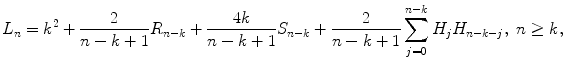 
$$\displaystyle{ L_{n} = k^{2}+ \frac{2} {n - k + 1}R_{n-k}+ \frac{4k} {n - k + 1}S_{n-k}+ \frac{2} {n - k + 1}\sum _{j=0}^{n-k}H_{ j}H_{n-k-j},\ n \geq k, }$$
