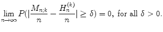 
$$\displaystyle{ \lim _{n\rightarrow \infty }P(\vert \frac{M_{n;k}} {n} -\frac{H_{n}^{(k)}} {n} \vert \geq \delta ) = 0,\ \text{for all}\ \delta > 0. }$$
