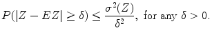 
$$\displaystyle{P(\vert Z - EZ\vert \geq \delta ) \leq \frac{\sigma ^{2}(Z)} {\delta ^{2}},\ \text{for any}\ \delta > 0.}$$
