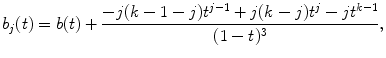 
$$\displaystyle{b_{j}(t) = b(t) + \frac{-j(k - 1 - j)t^{j-1} + j(k - j)t^{j} - jt^{k-1}} {(1 - t)^{3}},}$$
