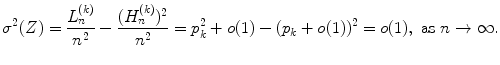 
$$\displaystyle{\sigma ^{2}(Z) = \frac{L_{n}^{(k)}} {n^{2}} -\frac{(H_{n}^{(k)})^{2}} {n^{2}} = p_{k}^{2} + o(1) - (p_{ k} + o(1))^{2} = o(1),\ \text{as}\ n \rightarrow \infty.}$$
