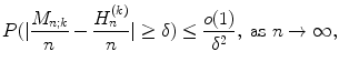 
$$\displaystyle{ P(\vert \frac{M_{n;k}} {n} -\frac{H_{n}^{(k)}} {n} \vert \geq \delta ) \leq \frac{o(1)} {\delta ^{2}},\ \text{as}\ n \rightarrow \infty, }$$
