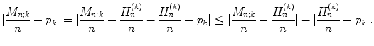 
$$\displaystyle{\vert \frac{M_{n;k}} {n} -p_{k}\vert = \vert \frac{M_{n;k}} {n} -\frac{H_{n}^{(k)}} {n} + \frac{H_{n}^{(k)}} {n} -p_{k}\vert \leq \vert \frac{M_{n;k}} {n} -\frac{H_{n}^{(k)}} {n} \vert +\vert \frac{H_{n}^{(k)}} {n} -p_{k}\vert.}$$
