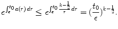 
$$\displaystyle{e^{\int _{\epsilon }^{t_{0}}a(r)\,dr } \leq e^{\int _{\epsilon }^{t_{0}} \frac{k-\frac{1} {2} } {r} \,dr} = (\frac{t_{0}} {\epsilon } )^{k-\frac{1} {2} }.}$$
