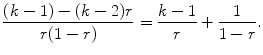 
$$\displaystyle{\frac{(k - 1) - (k - 2)r} {r(1 - r)} = \frac{k - 1} {r} + \frac{1} {1 - r}.}$$
