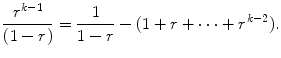 
$$\displaystyle{ \frac{r^{k-1}} {(1 - r)} = \frac{1} {1 - r} - (1 + r + \cdots + r^{k-2}).}$$
