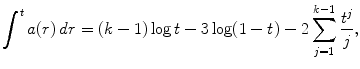 
$$\displaystyle{\int ^{t}a(r)\,dr = (k - 1)\log t - 3\log (1 - t) - 2\sum _{ j=1}^{k-1}\frac{t^{j}} {j},}$$
