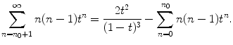 
$$\displaystyle{\sum _{n=n_{0}+1}^{\infty }n(n - 1)t^{n} = \frac{2t^{2}} {(1 - t)^{3}} -\sum _{n=0}^{n_{0} }n(n - 1)t^{n}.}$$
