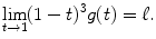 
$$\displaystyle{\lim _{t\rightarrow 1}(1 - t)^{3}g(t) =\ell.}$$
