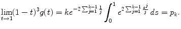 
$$\displaystyle{\lim _{t\rightarrow 1}(1 - t)^{3}g(t) = ke^{-2\sum _{j=1}^{k-1} \frac{1} {j} }\int _{0}^{1}e^{2\sum _{j=1}^{k-1} \frac{s^{j}} {j} }\,ds = p_{k}.}$$
