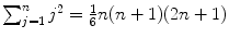 
$$\sum _{j=1}^{n}j^{2} = \frac{1} {6}n(n + 1)(2n + 1)$$
