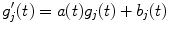 
$$g_{j}^{{\prime}}(t) = a(t)g_{j}(t) + b_{j}(t)$$
