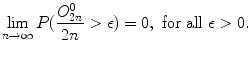 
$$\displaystyle{ \lim _{n\rightarrow \infty }P(\frac{O_{2n}^{0}} {2n} >\epsilon ) = 0,\ \text{for all}\ \epsilon > 0. }$$
